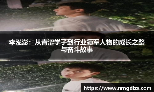 李泓澎：从青涩学子到行业领军人物的成长之路与奋斗故事