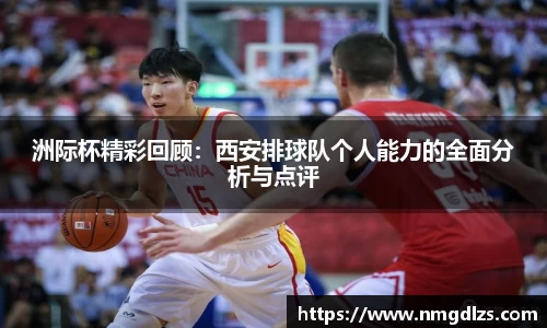 洲际杯精彩回顾：西安排球队个人能力的全面分析与点评
