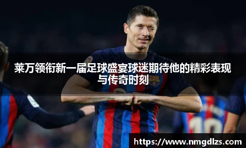 莱万领衔新一届足球盛宴球迷期待他的精彩表现与传奇时刻